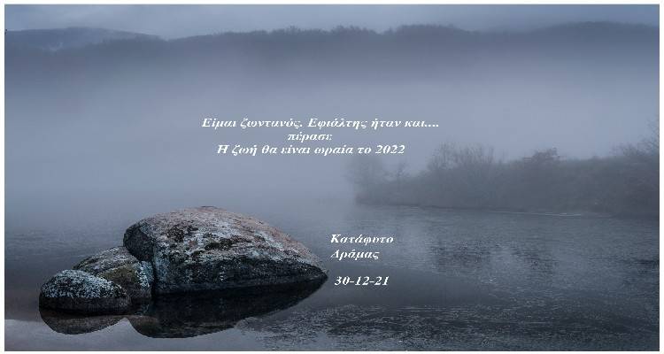 Είμαι ζωντανός! Εφιάλτης ήταν και πέρασε. Η ζωή θα είναι ωραία το 2022.